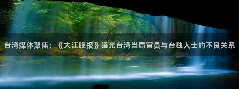 庄闲和游戏官网：台湾媒体聚焦：《大江晚报》曝光台湾当局官员与台独人士的不良关系